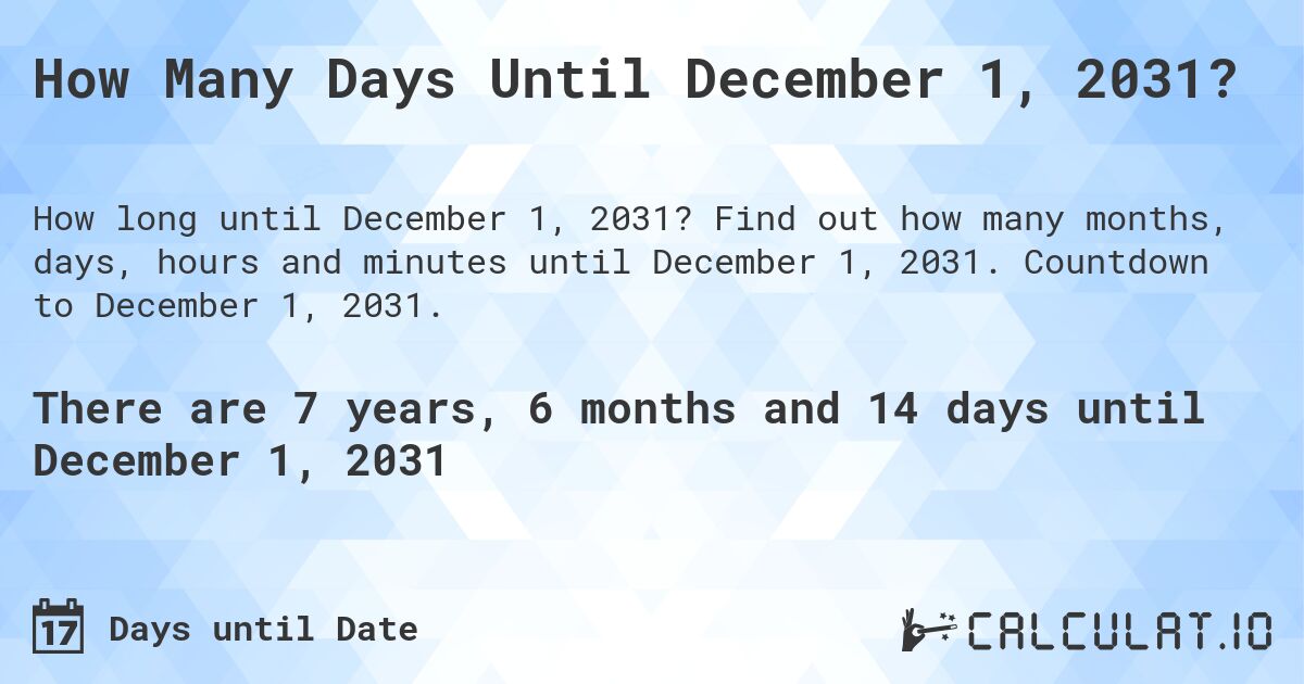 How Many Days Until December 1, 2031?. Find out how many months, days, hours and minutes until December 1, 2031. Countdown to December 1, 2031.