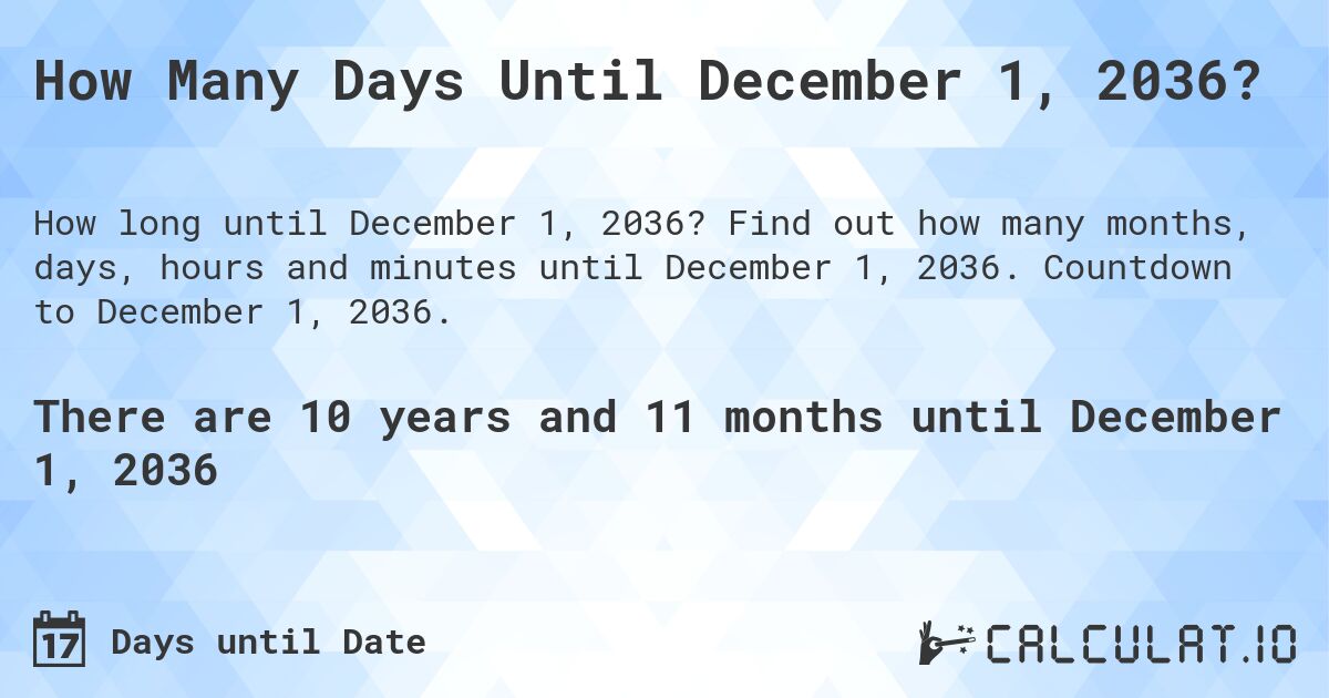 How Many Days Until December 1, 2036?. Find out how many months, days, hours and minutes until December 1, 2036. Countdown to December 1, 2036.