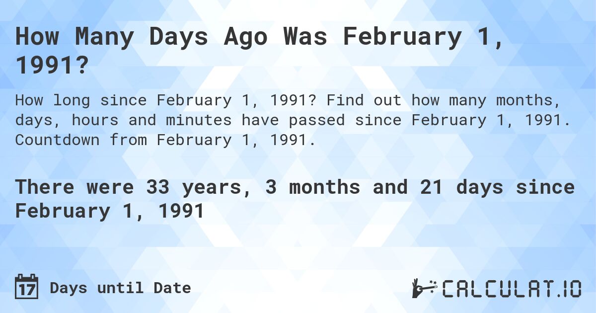 How Many Days Ago Was February 1, 1991?. Find out how many months, days, hours and minutes have passed since February 1, 1991. Countdown from February 1, 1991.