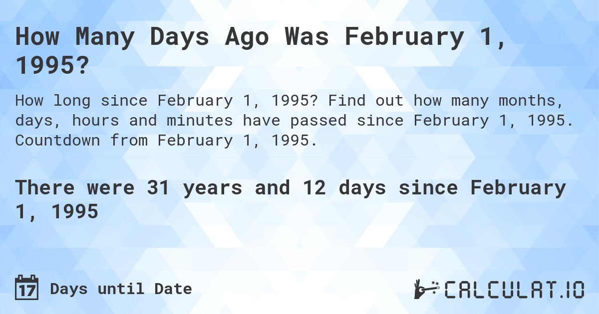 How Many Days Ago Was February 1, 1995?. Find out how many months, days, hours and minutes have passed since February 1, 1995. Countdown from February 1, 1995.