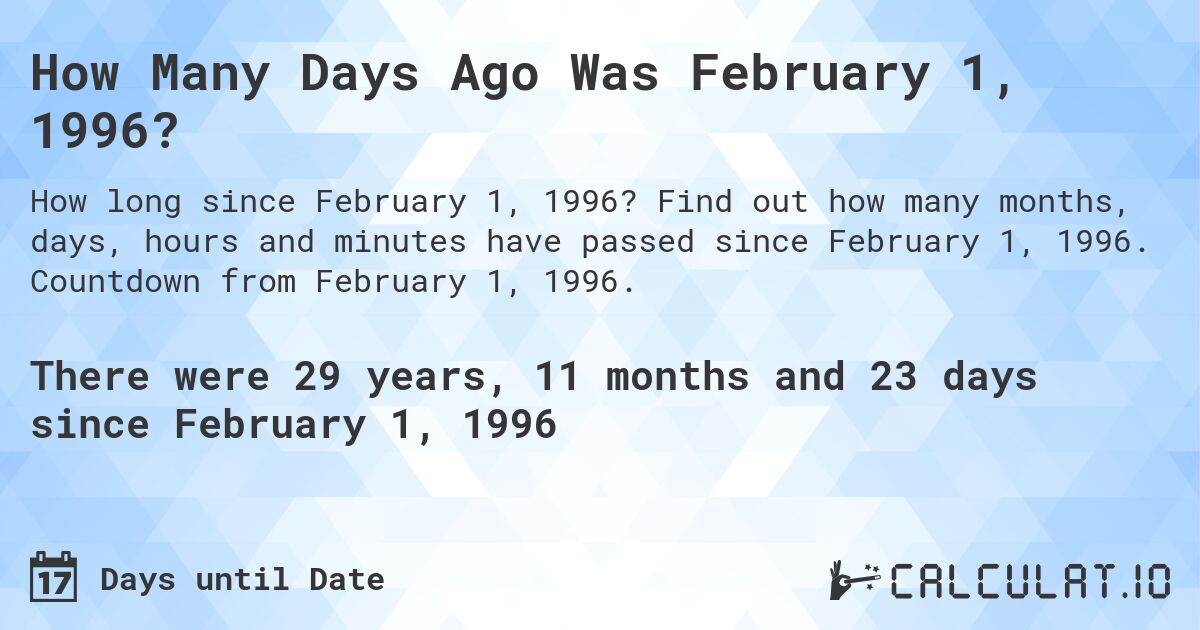 How Many Days Ago Was February 1, 1996?. Find out how many months, days, hours and minutes have passed since February 1, 1996. Countdown from February 1, 1996.