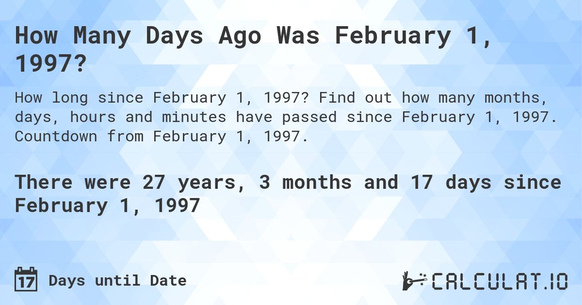 How Many Days Ago Was February 1, 1997?. Find out how many months, days, hours and minutes have passed since February 1, 1997. Countdown from February 1, 1997.