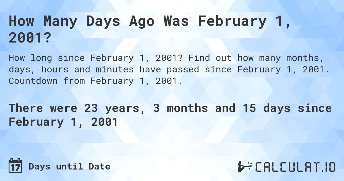 How Many Days Ago Was February 1, 2001?. Find out how many months, days, hours and minutes have passed since February 1, 2001. Countdown from February 1, 2001.