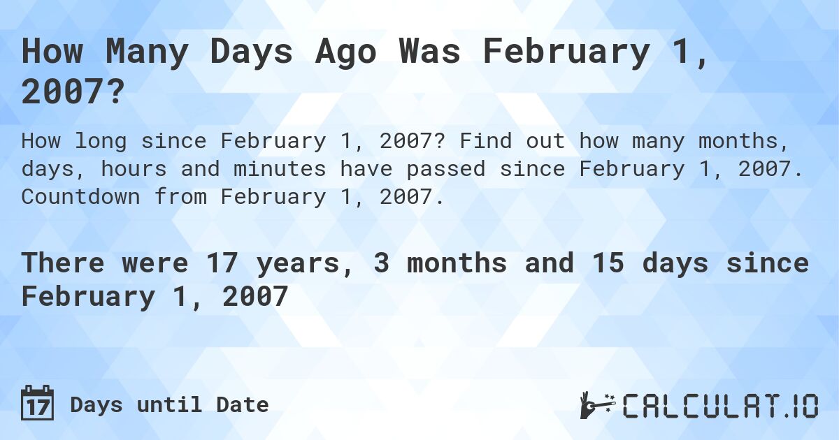 How Many Days Ago Was February 1, 2007?. Find out how many months, days, hours and minutes have passed since February 1, 2007. Countdown from February 1, 2007.