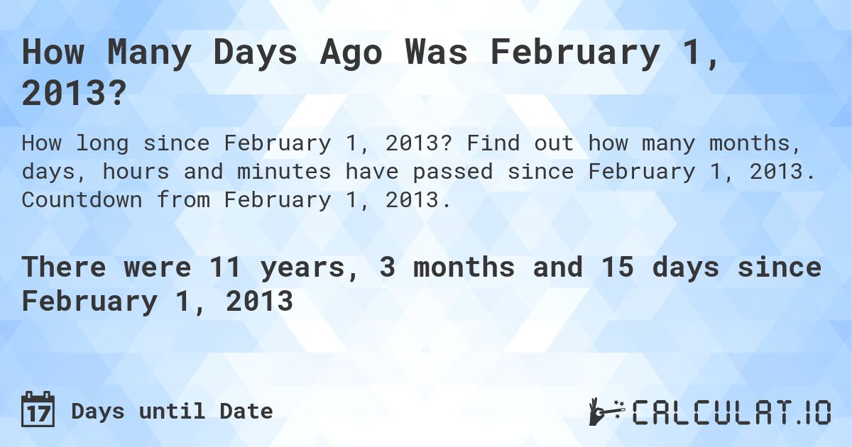 How Many Days Ago Was February 1, 2013?. Find out how many months, days, hours and minutes have passed since February 1, 2013. Countdown from February 1, 2013.
