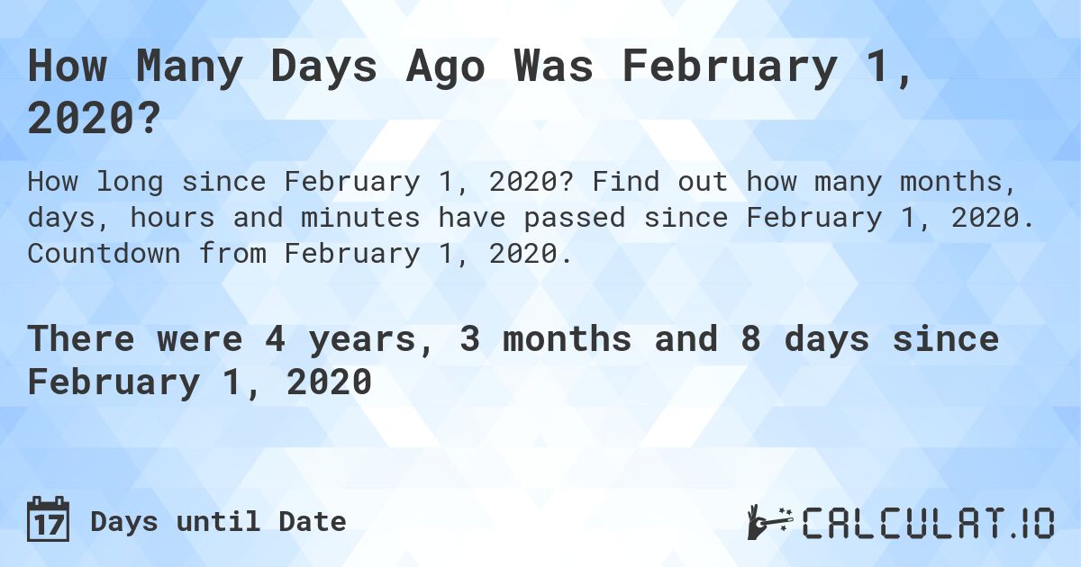 How Many Days Ago Was February 1, 2020?. Find out how many months, days, hours and minutes have passed since February 1, 2020. Countdown from February 1, 2020.