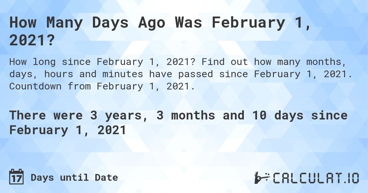 How Many Days Ago Was February 1, 2021?. Find out how many months, days, hours and minutes have passed since February 1, 2021. Countdown from February 1, 2021.