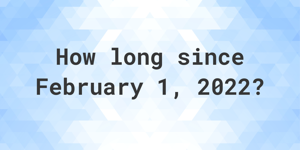 How Many Days Ago Was February 1, 2022? Calculatio