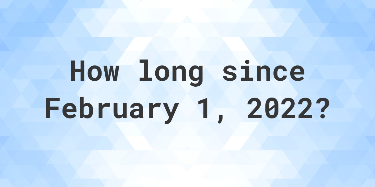 How Many Days Ago Was February 01 2022 Calculatio