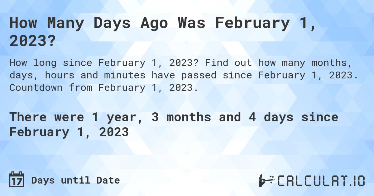 How Many Days Ago Was February 01, 2023?. Find out how many months, days, hours and minutes have passed since February 01, 2023. Countdown from February 01, 2023.
