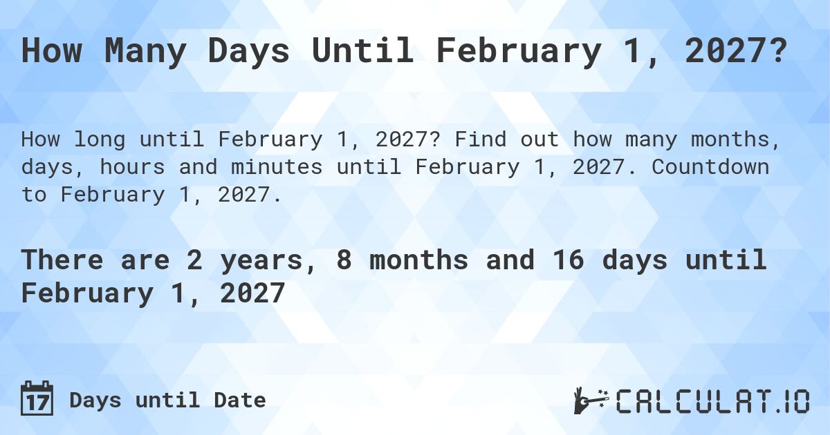 How Many Days Until February 1, 2027?. Find out how many months, days, hours and minutes until February 1, 2027. Countdown to February 1, 2027.