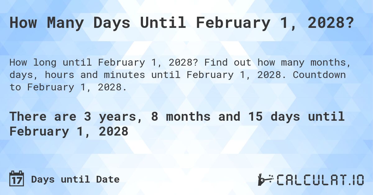How Many Days Until February 1, 2028?. Find out how many months, days, hours and minutes until February 1, 2028. Countdown to February 1, 2028.