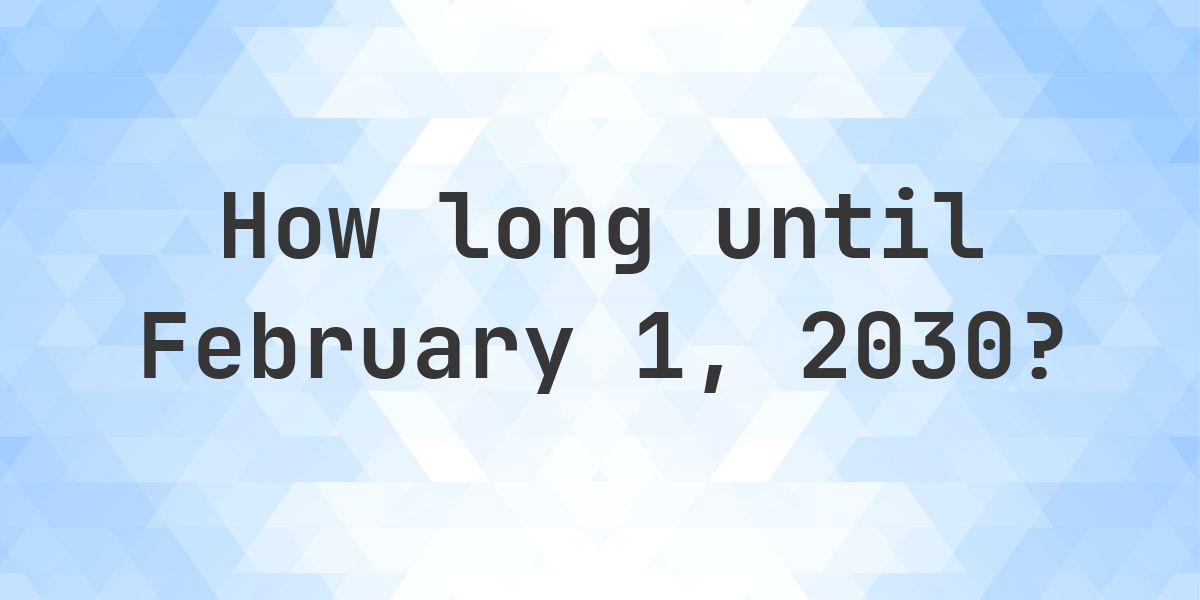 How Many Days Until February 1, 2030? - Calculatio