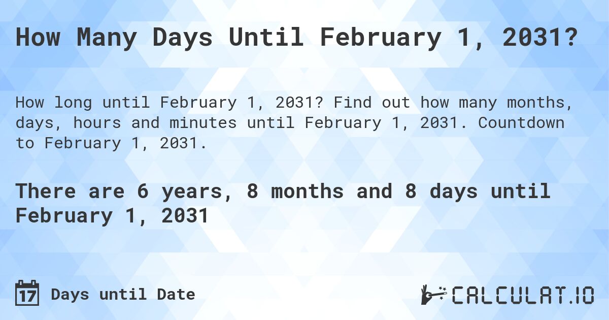 How Many Days Until February 1, 2031?. Find out how many months, days, hours and minutes until February 1, 2031. Countdown to February 1, 2031.