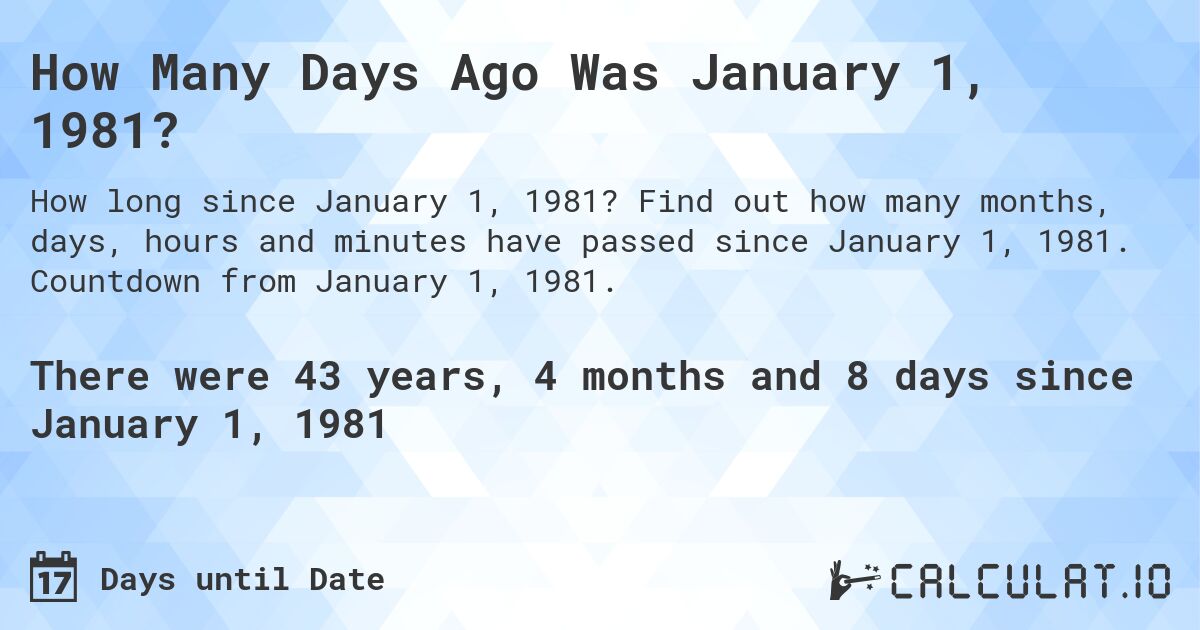 How Many Days Ago Was January 1, 1981?. Find out how many months, days, hours and minutes have passed since January 1, 1981. Countdown from January 1, 1981.