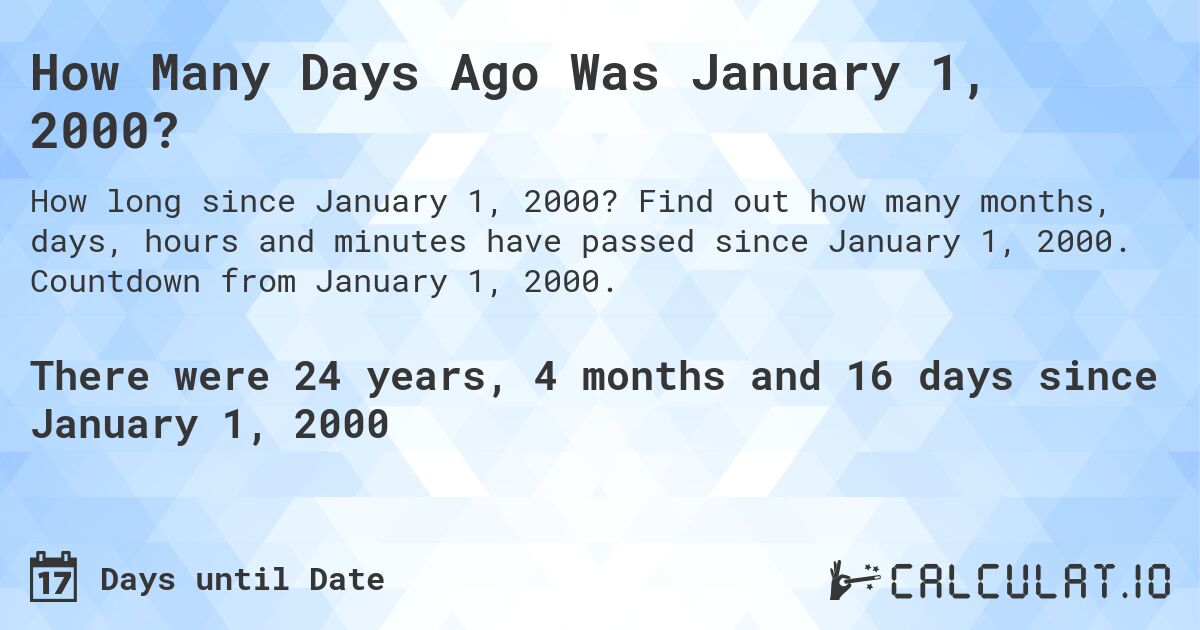 How Many Days Ago Was January 1, 2000?. Find out how many months, days, hours and minutes have passed since January 1, 2000. Countdown from January 1, 2000.