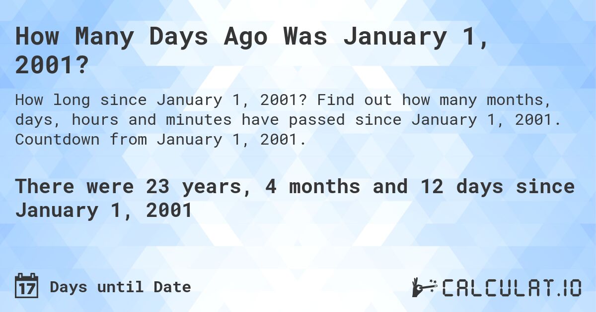 How Many Days Ago Was January 1, 2001?. Find out how many months, days, hours and minutes have passed since January 1, 2001. Countdown from January 1, 2001.