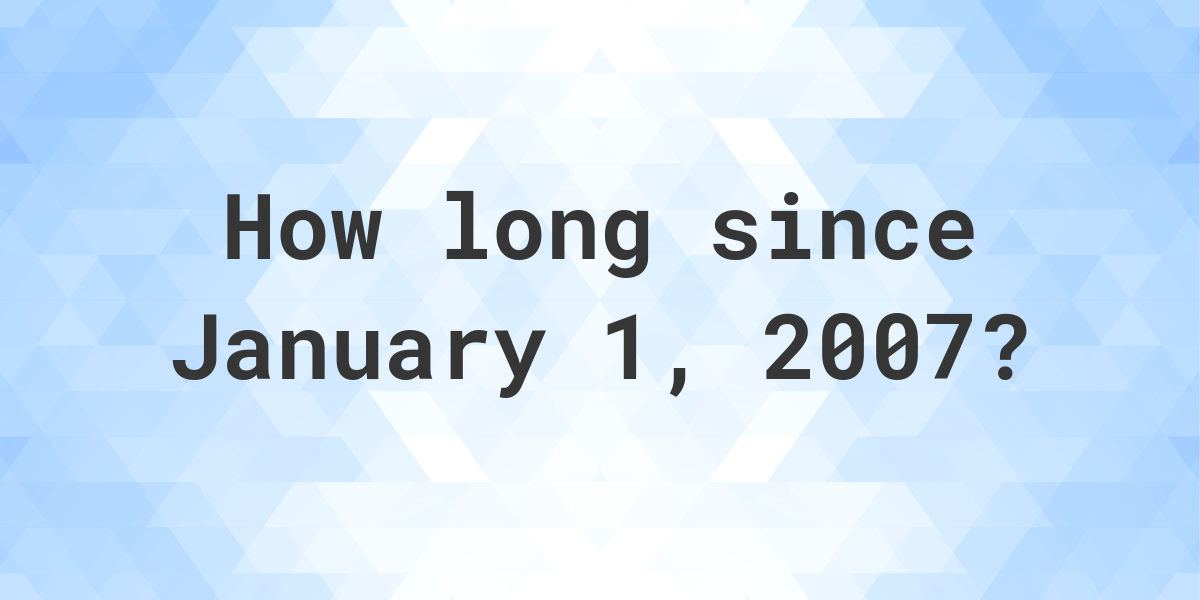 How Many Days Ago Was January 1, 2007? - Calculatio