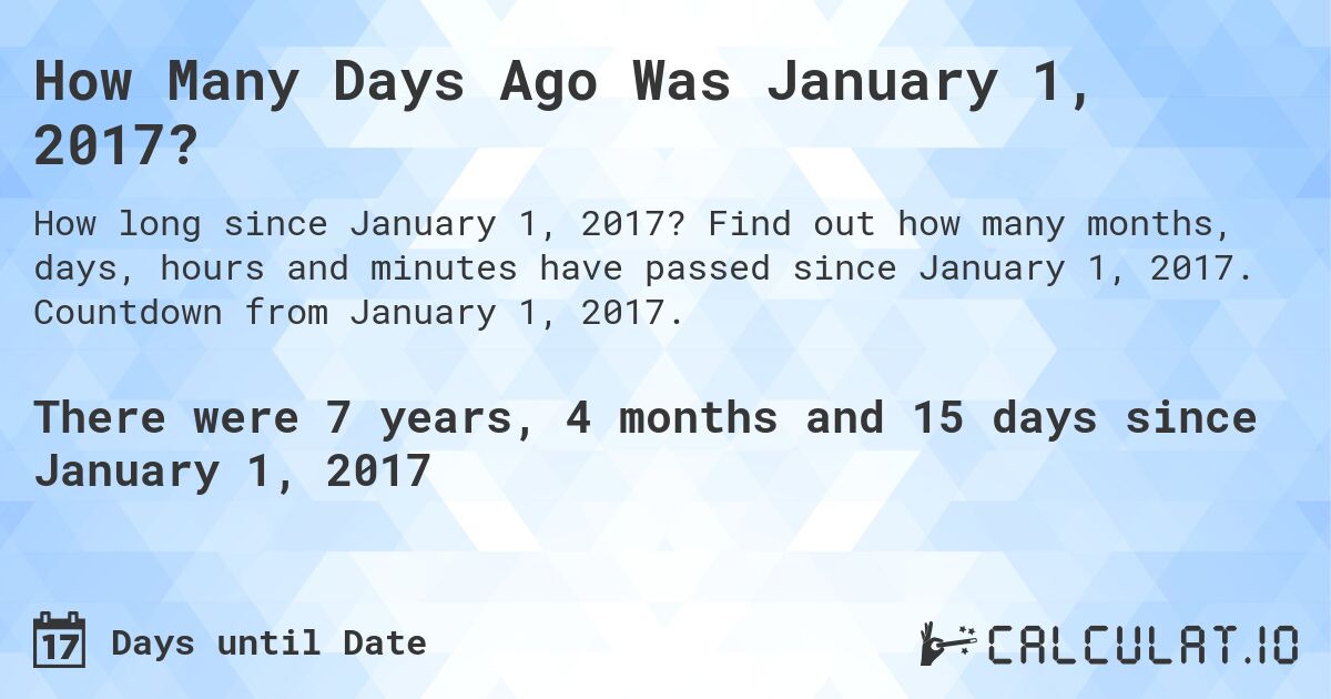 How Many Days Ago Was January 1, 2017?. Find out how many months, days, hours and minutes have passed since January 1, 2017. Countdown from January 1, 2017.