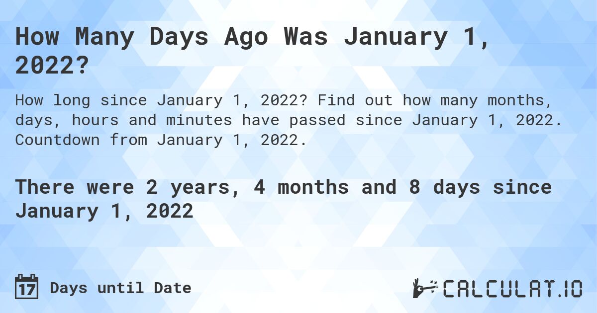 How Many Days Ago Was January 1, 2022?. Find out how many months, days, hours and minutes have passed since January 1, 2022. Countdown from January 1, 2022.