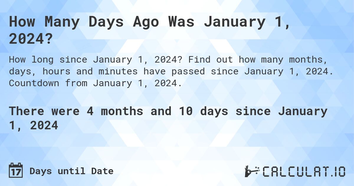How Many Days Ago Was January 1, 2024?. Find out how many months, days, hours and minutes have passed since January 1, 2024. Countdown from January 1, 2024.