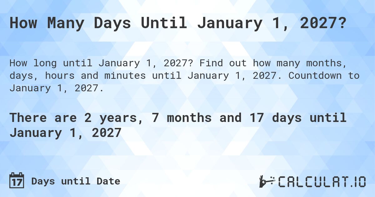How Many Days Until January 1, 2027?. Find out how many months, days, hours and minutes until January 1, 2027. Countdown to January 1, 2027.