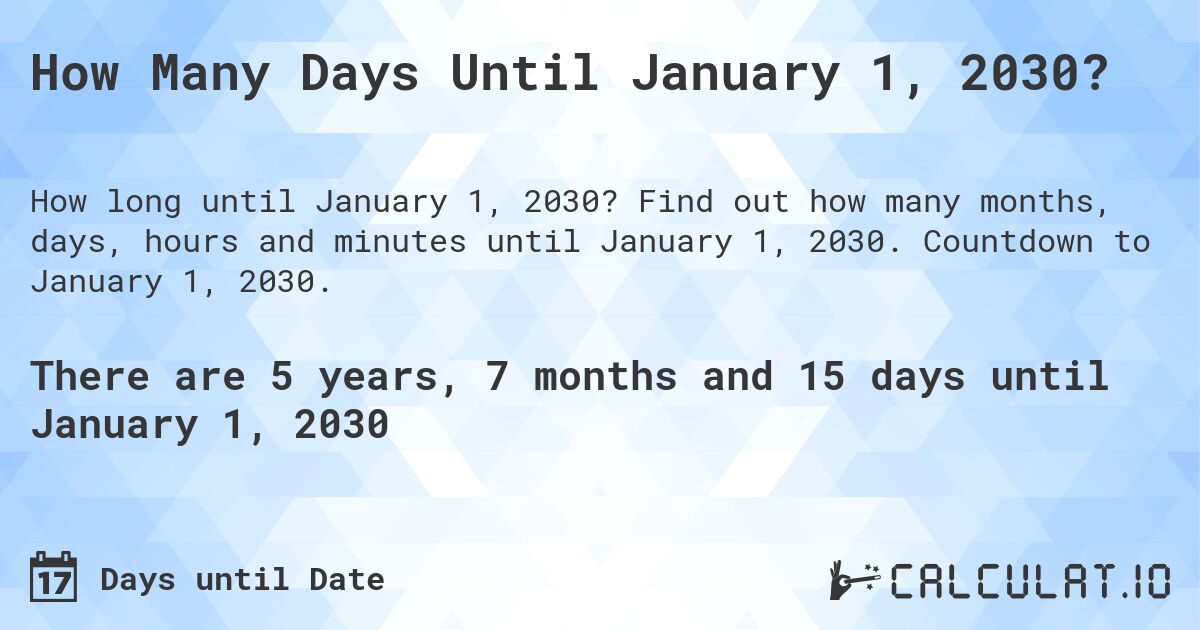 How Many Days Until January 1, 2030?. Find out how many months, days, hours and minutes until January 1, 2030. Countdown to January 1, 2030.