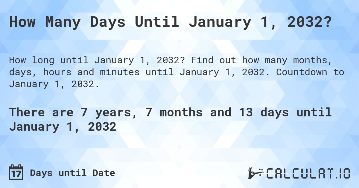 How Many Days Until January 1, 2032?. Find out how many months, days, hours and minutes until January 1, 2032. Countdown to January 1, 2032.