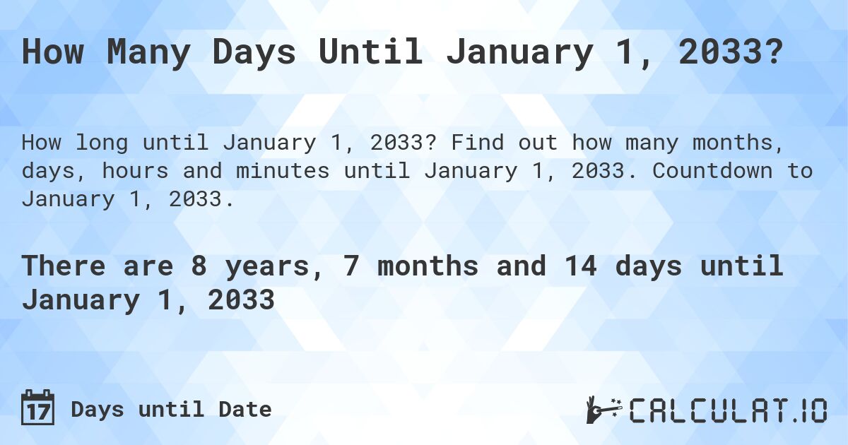 How Many Days Until January 1, 2033?. Find out how many months, days, hours and minutes until January 1, 2033. Countdown to January 1, 2033.