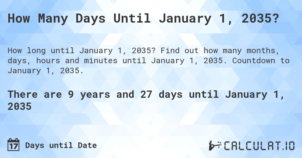 How Many Days Until January 1, 2035?. Find out how many months, days, hours and minutes until January 1, 2035. Countdown to January 1, 2035.
