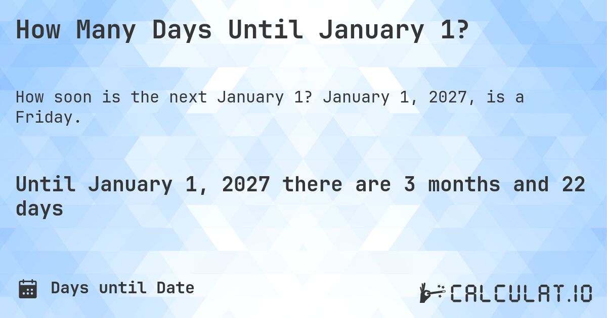How Many Days Until January 1?. January 1, 2027, is a Friday.