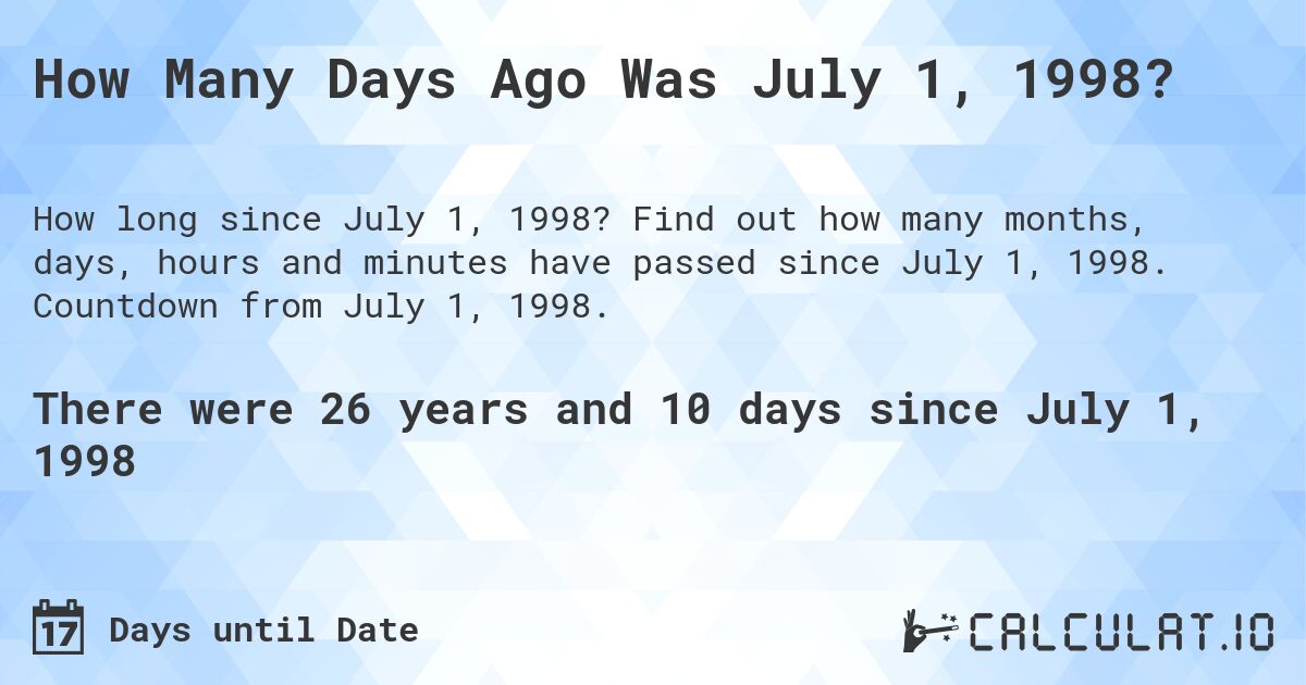 How Many Days Ago Was July 1, 1998?. Find out how many months, days, hours and minutes have passed since July 1, 1998. Countdown from July 1, 1998.