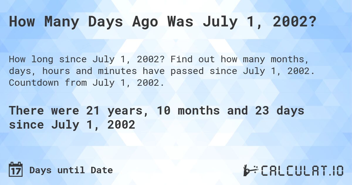 How Many Days Ago Was July 1, 2002?. Find out how many months, days, hours and minutes have passed since July 1, 2002. Countdown from July 1, 2002.