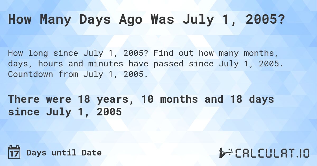 How Many Days Ago Was July 1, 2005?. Find out how many months, days, hours and minutes have passed since July 1, 2005. Countdown from July 1, 2005.