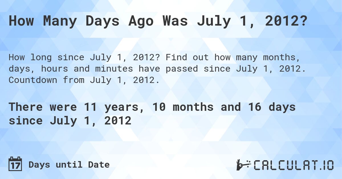 How Many Days Ago Was July 1, 2012?. Find out how many months, days, hours and minutes have passed since July 1, 2012. Countdown from July 1, 2012.