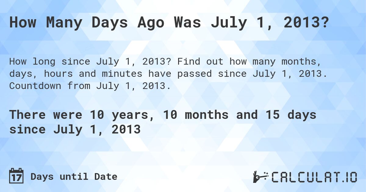 How Many Days Ago Was July 1, 2013?. Find out how many months, days, hours and minutes have passed since July 1, 2013. Countdown from July 1, 2013.