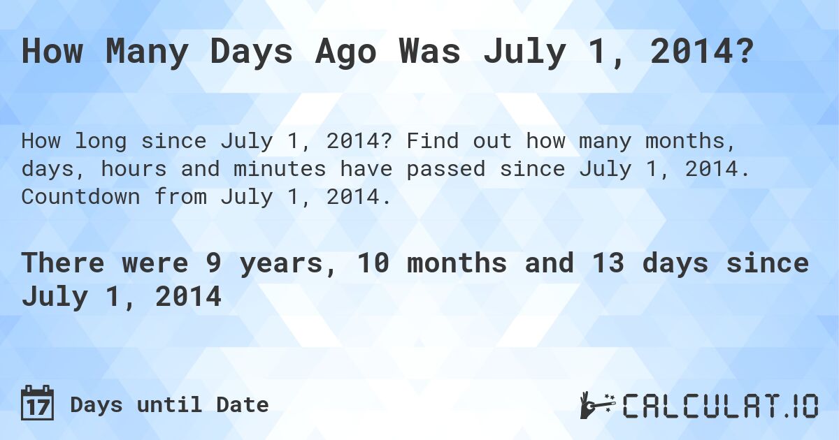 How Many Days Ago Was July 1, 2014?. Find out how many months, days, hours and minutes have passed since July 1, 2014. Countdown from July 1, 2014.