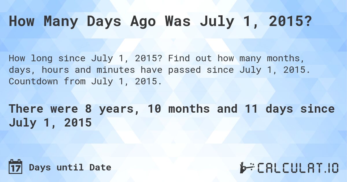How Many Days Ago Was July 1, 2015?. Find out how many months, days, hours and minutes have passed since July 1, 2015. Countdown from July 1, 2015.