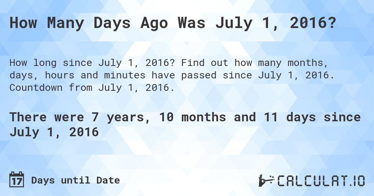 How Many Days Ago Was July 1, 2016?. Find out how many months, days, hours and minutes have passed since July 1, 2016. Countdown from July 1, 2016.