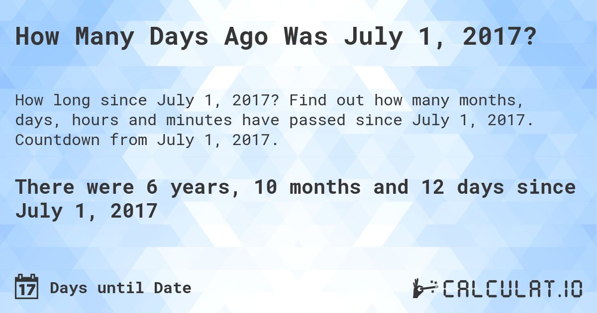 How Many Days Ago Was July 1, 2017?. Find out how many months, days, hours and minutes have passed since July 1, 2017. Countdown from July 1, 2017.