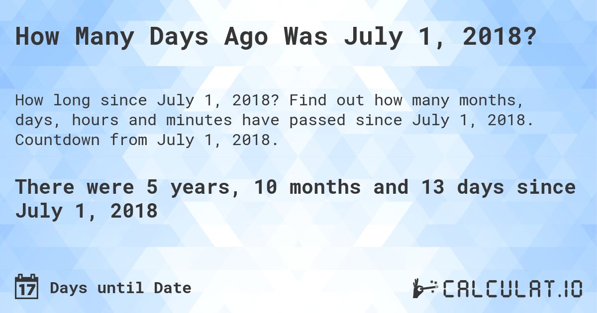 How Many Days Ago Was July 1, 2018?. Find out how many months, days, hours and minutes have passed since July 1, 2018. Countdown from July 1, 2018.