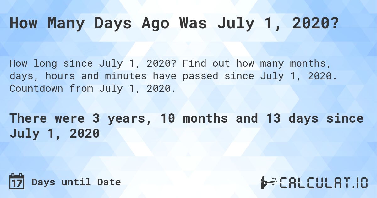 How Many Days Ago Was July 1, 2020?. Find out how many months, days, hours and minutes have passed since July 1, 2020. Countdown from July 1, 2020.