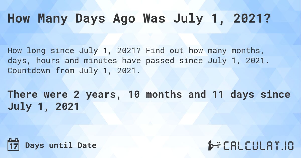 How Many Days Ago Was July 1, 2021?. Find out how many months, days, hours and minutes have passed since July 1, 2021. Countdown from July 1, 2021.