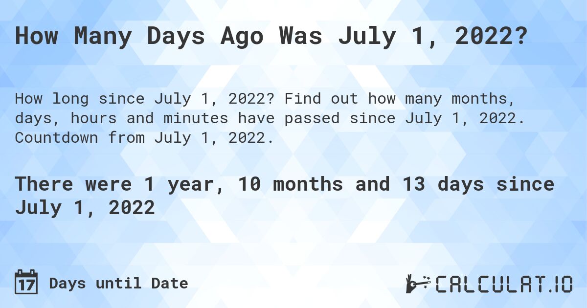 How Many Days Ago Was July 1, 2022?. Find out how many months, days, hours and minutes have passed since July 1, 2022. Countdown from July 1, 2022.