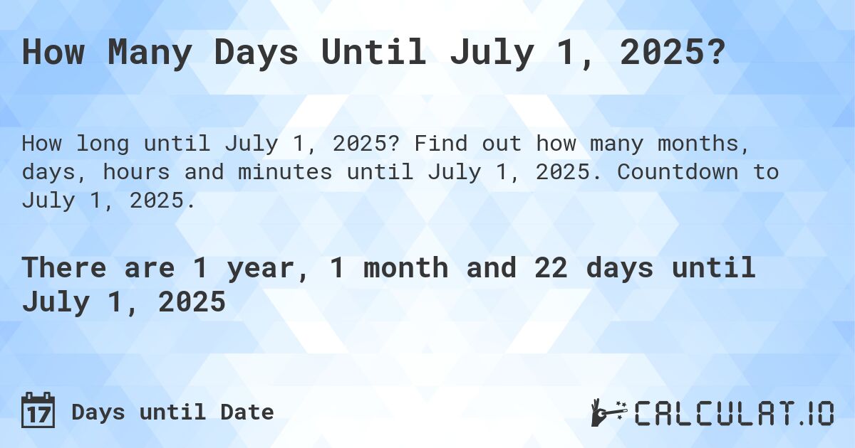 How Many Days Until July 1, 2025?. Find out how many months, days, hours and minutes until July 1, 2025. Countdown to July 1, 2025.