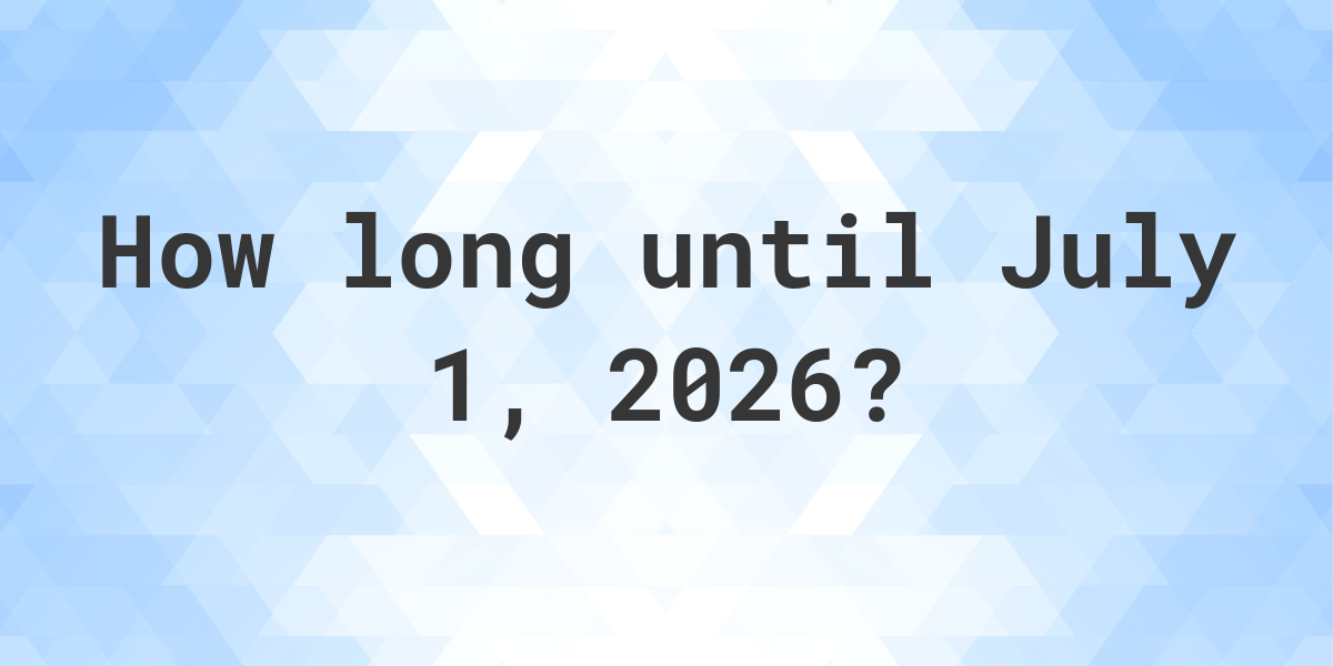 How Many Days Until July 1, 2026? Calculatio