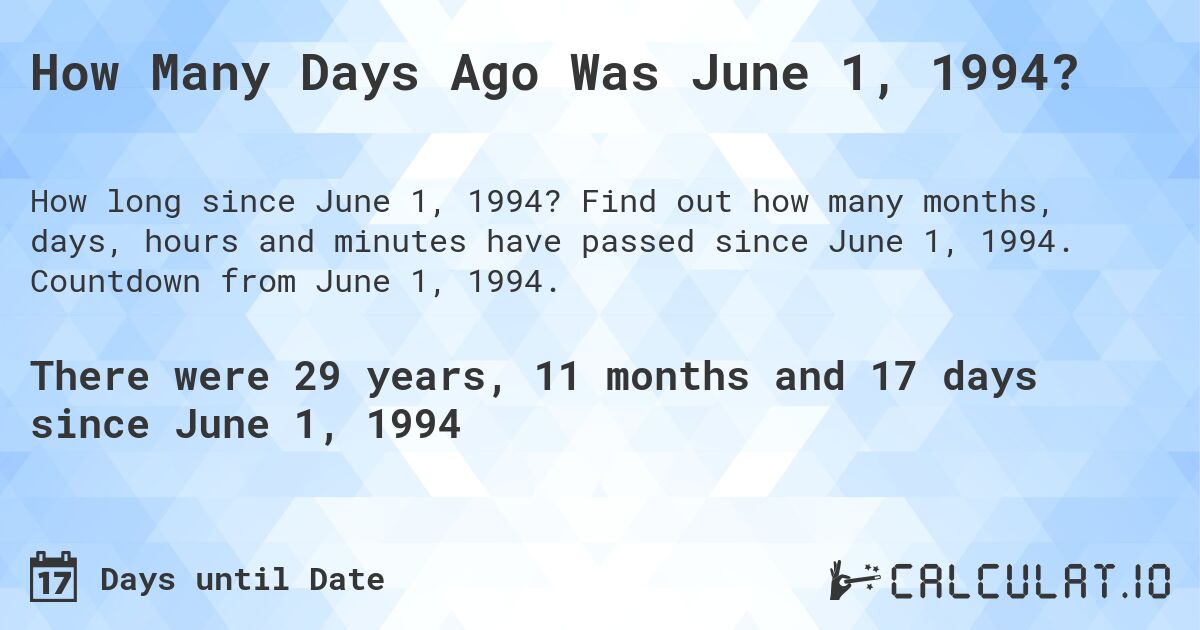 How Many Days Ago Was June 1, 1994?. Find out how many months, days, hours and minutes have passed since June 1, 1994. Countdown from June 1, 1994.