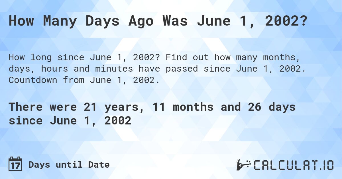 How Many Days Ago Was June 1, 2002?. Find out how many months, days, hours and minutes have passed since June 1, 2002. Countdown from June 1, 2002.