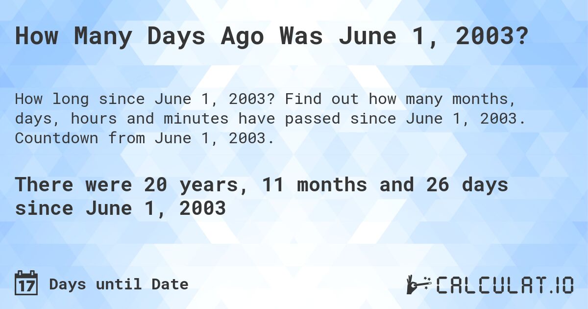 How Many Days Ago Was June 1, 2003?. Find out how many months, days, hours and minutes have passed since June 1, 2003. Countdown from June 1, 2003.