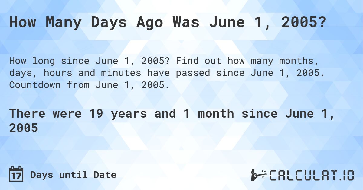 How Many Days Ago Was June 1, 2005?. Find out how many months, days, hours and minutes have passed since June 1, 2005. Countdown from June 1, 2005.